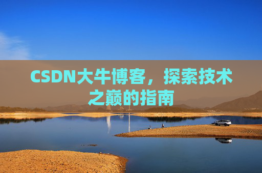 CSDN大牛博客，探索技术之巅的指南